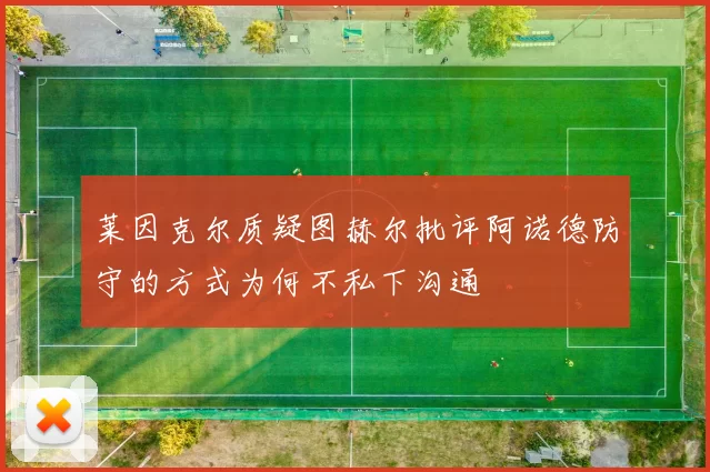 莱因克尔质疑图赫尔批评阿诺德防守的方式为何不私下沟通