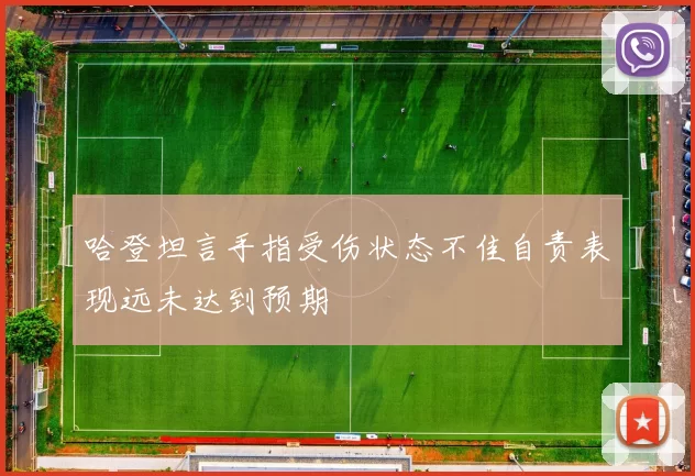 哈登坦言手指受伤状态不佳自责表现远未达到预期